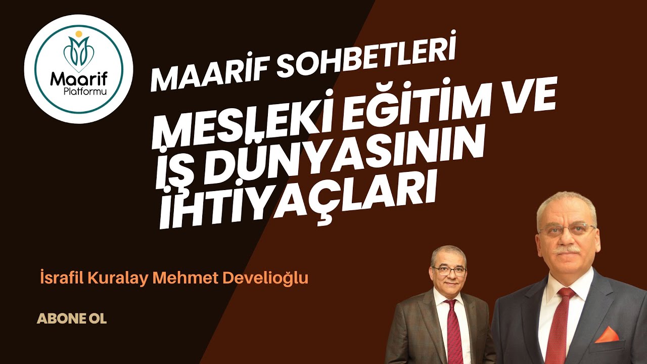 Mesleki Eğitim ve İş Dünyasının İhtiyaçları I MAARİF Sohbetleri I İsrafil Kuralay Mehmet Develioğlu